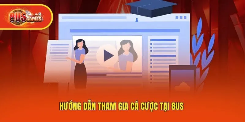 Hướng dẫn tham gia cá cược tại 8us